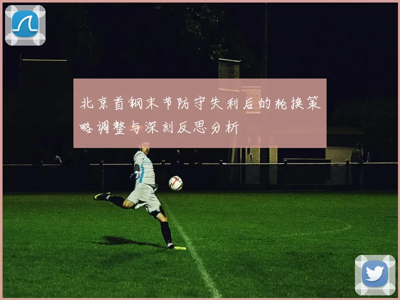 北京首钢末节防守失利后的轮换策略调整与深刻反思分析